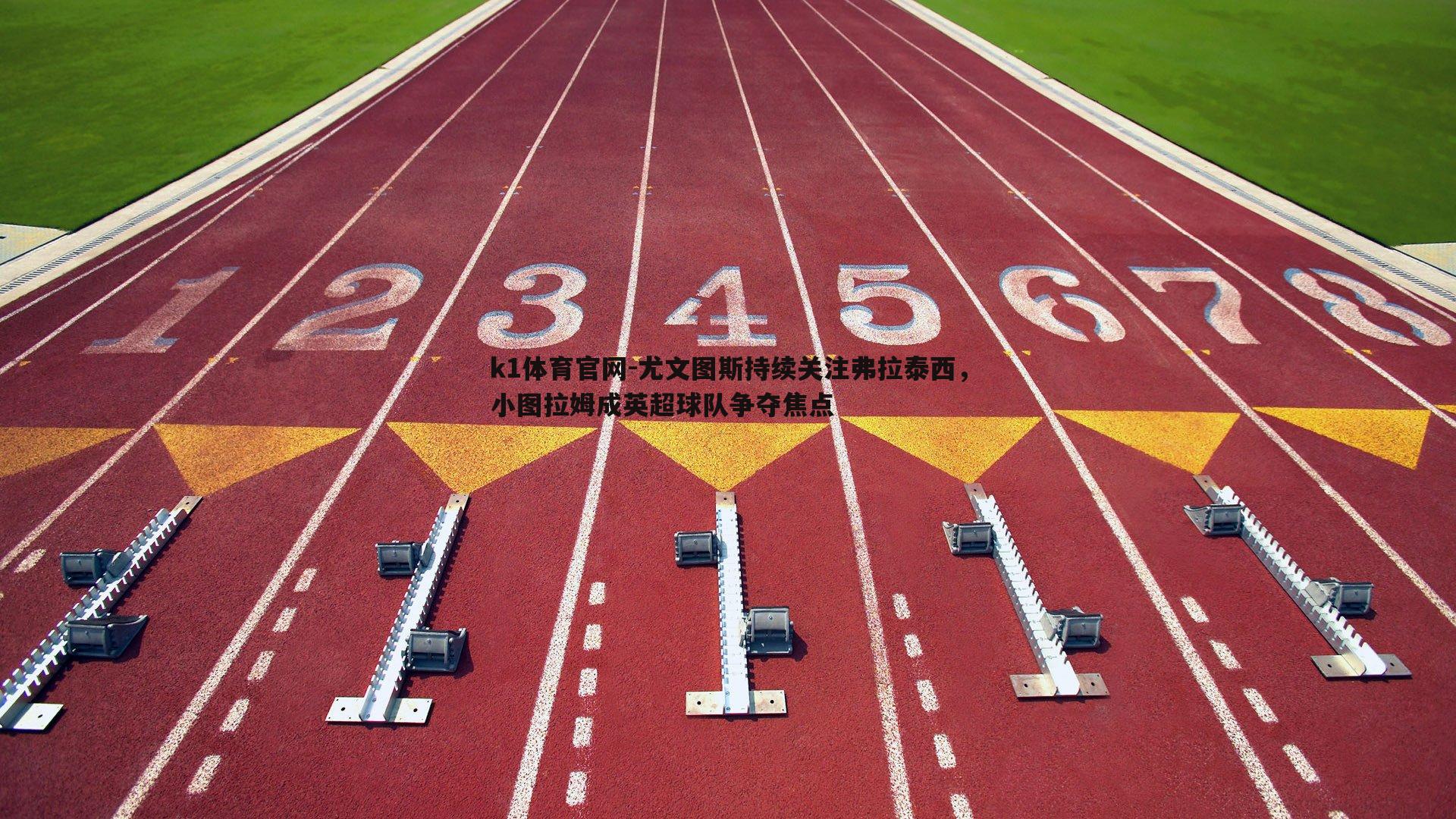 尤文图斯持续关注弗拉泰西，小图拉姆成英超球队争夺焦点